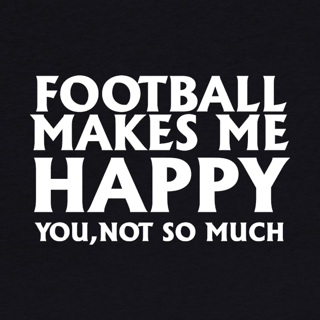 Football Makes Me Happy You Not So Much by jerranne